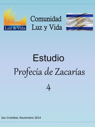 Comunidad 
Luz y Vida 
Estudio 
Profecía de Zacarías 
4 
San Cristóbal, Noviembre 2014 
 