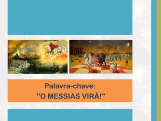 Palavra-chave:
"O MESSIAS VIRÁ!"
 