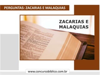 www.concursobiblico.com.br
PERGUNTAS: ZACARIAS E MALAQUIAS
 