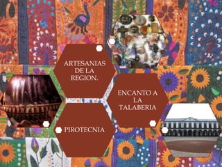 
PIROTECNIA
ENCANTO A
LA
TALABERIA
ARTESANIAS
DE LA
REGION.
 