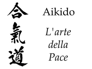 Aikido
L'arte
 della
 Pace
 
