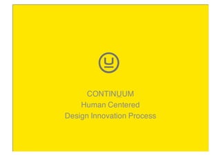 CONTINUUM
Human Centered
Design Innovation Process
 