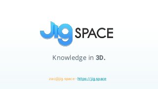 Knowledge in 3D.Knowledge in 3D.
zac@jig.space - https://jig.space
 