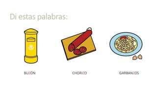 Di estas palabras:
BUZÓN GARBANZOSCHORIZO
 