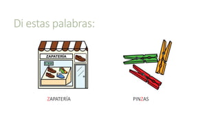 Di estas palabras:
ZAPATERÍA PINZAS
 