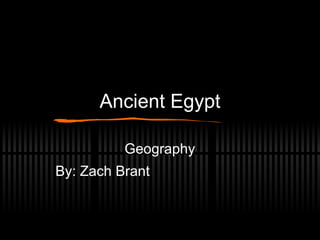 Ancient Egypt Geography  By: Zach Brant  