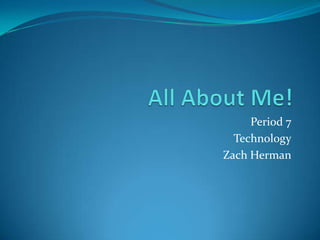 Period 7
  Technology
Zach Herman
 