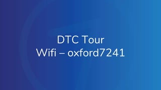 DTC Tour
Wifi – oxford7241
 