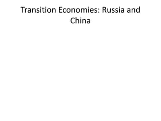 Transition Economies: Russia and
              China
 