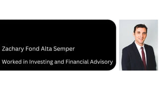 Zachary Fond Alta Semper
Worked in Investing and Financial Advisory
 