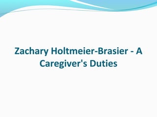 Zachary Holtmeier-Brasier - A
Caregiver's Duties
 