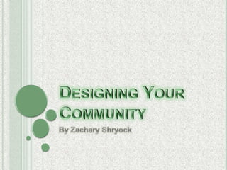 Designing Your Community By Zachary Shryock 