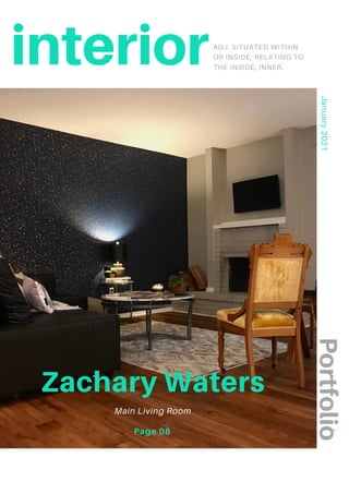 J
a
n
u
a
r
y
2
0
2
1
ADJ. SITUATED WITHIN
OR INSIDE; RELATING TO
THE INSIDE; INNER.
Page 08
Main Living Room
interior
P
o
r
t
f
o
l
i
o
Zachary Waters
 