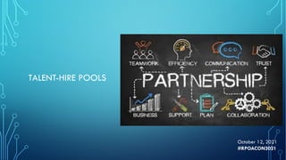 TALENT-HIRE POOLS
October 12, 2021
#RPOACON2021
 