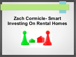 Zach Cormicle- Smart
Investing On Rental Homes
 