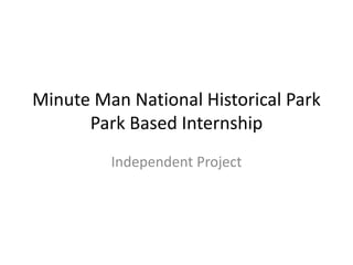 Minute Man National Historical Park
Park Based Internship
Independent Project
 