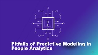 1
H
R
A I
Pitfalls of Predictive Modeling in
People Analytics
 
