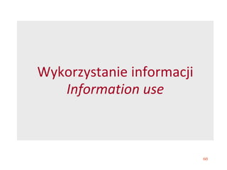 60
Wykorzystanie informacji
Information use
 