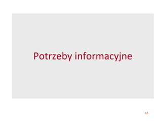65
Potrzeby informacyjne
 