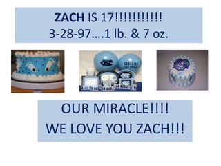 ZACH IS 17!!!!!!!!!!!
3-28-97….1 lb. & 7 oz.
OUR MIRACLE!!!!
WE LOVE YOU ZACH!!!
 