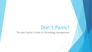 Don’t Panic!
The Non-Techie’s Guide to Technology Management
 