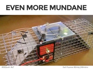 EVEN MORE MUNDANE
#DIGSouth #IoT Zach Pousman @thinky || @thinkinc
 