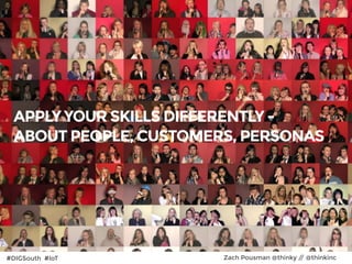 #DIGSouth #IoT Zach Pousman @thinky // @thinkinc
APPLY YOUR SKILLS DIFFERENTLY -
ABOUT PEOPLE, CUSTOMERS, PERSONAS
24#DIGSouth #IoT Zach Pousman @thinky // @thinkinc
 