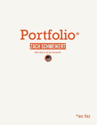 Zach Schweikert
Portfolio*
(He did it all by himself)
*so far
 