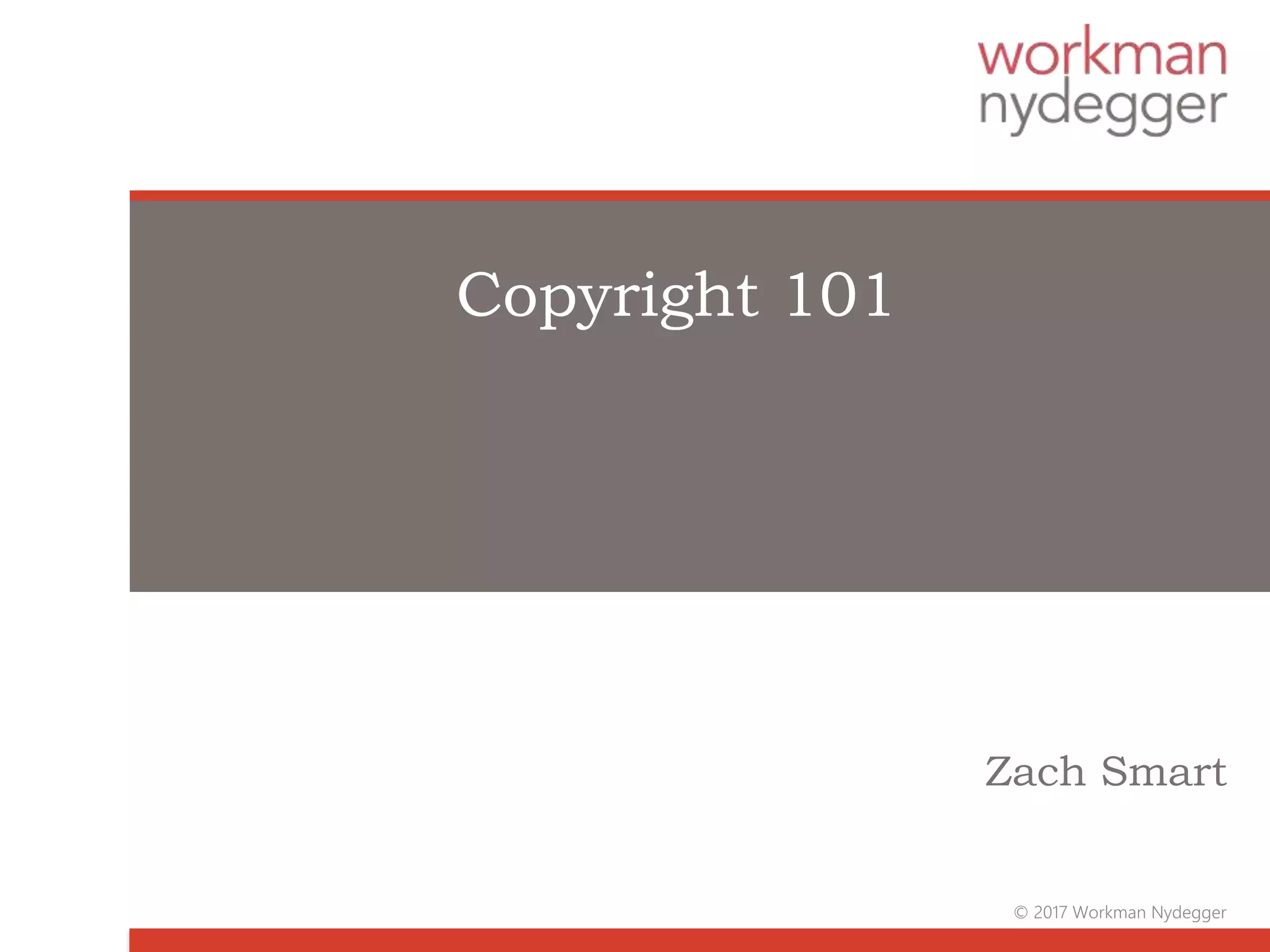 Copyright 101
Zach Smart
© 2017 Workman Nydegger
 