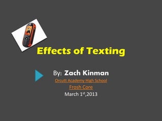 Effects of Texting
By: Zach Kinman
Orcutt Academy High School
Frosh Core
March 1st,2013
 