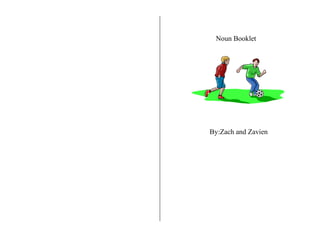 Noun Booklet By:Zach and Zavien 