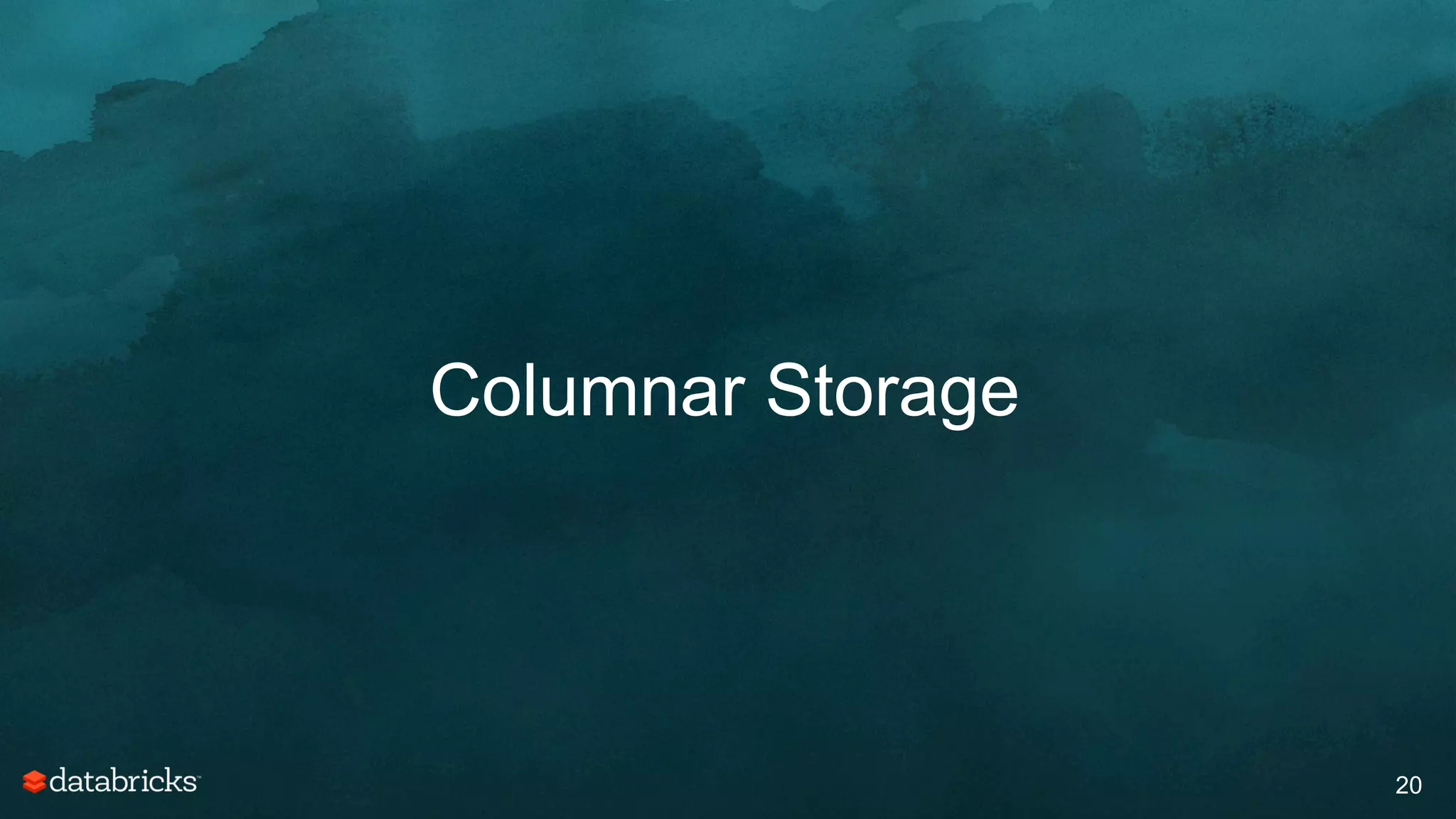 Columnar Storage
20
 