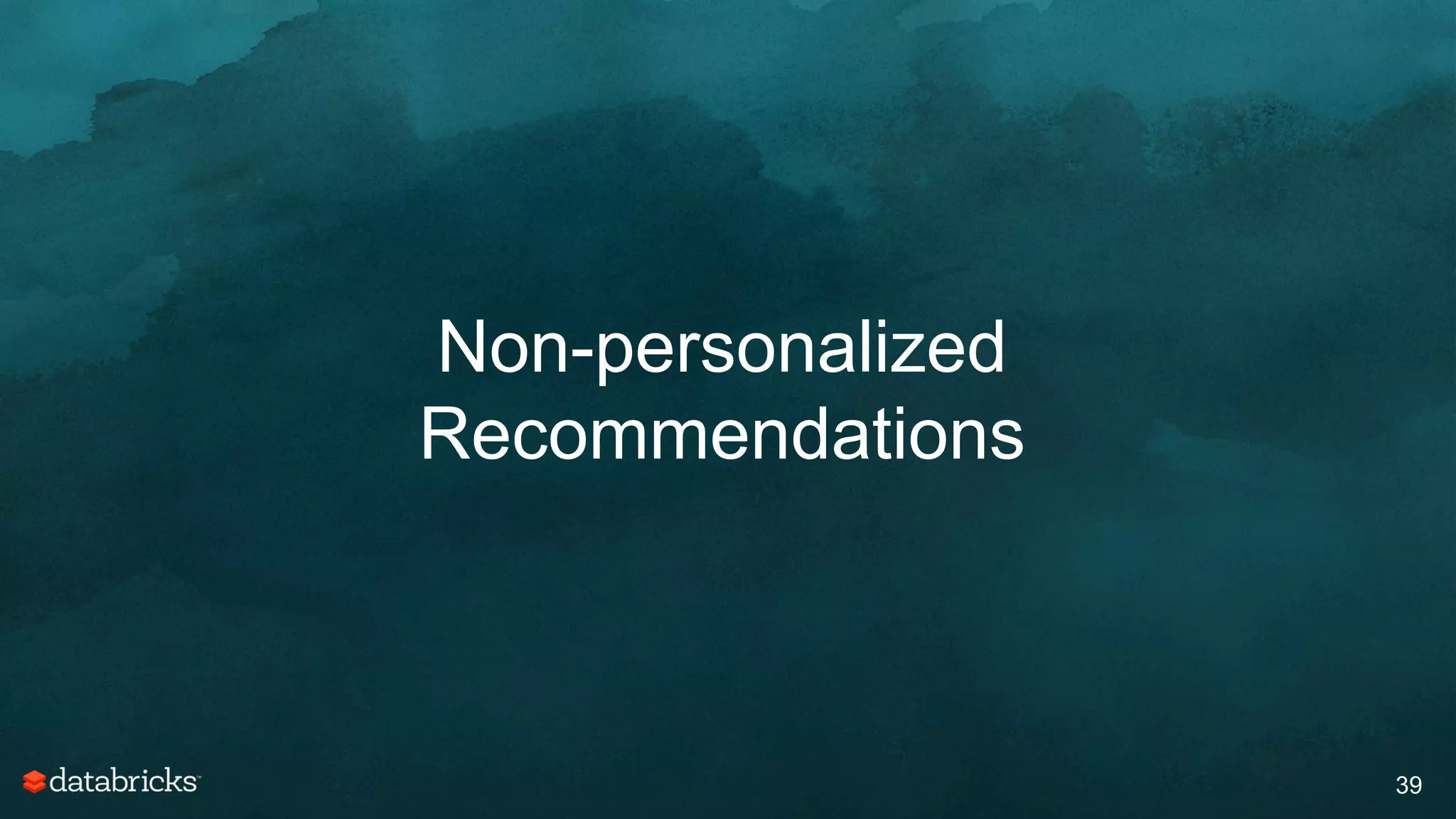 Non-personalized
Recommendations
39
 