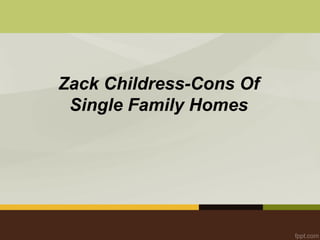Zack Childress-Cons Of
Single Family Homes
 