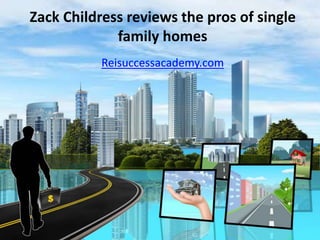 Zack Childress reviews the pros of single
family homes
Reisuccessacademy.com
 