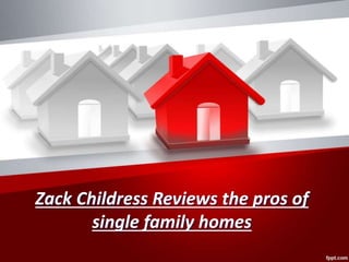 Zack Childress Reviews the pros of
single family homes
 