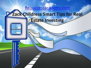 Zack Childress Smart Tips for Real
Estate Investing
Reisuccessacademy.com
 