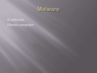 Is software
Harms computer

 