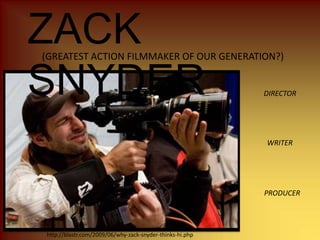 ZACK SNYDER (GREATEST ACTION FILMMAKER OF OUR GENERATION?) DIRECTOR WRITER PRODUCER http://blastr.com/2009/06/why-zack-snyder-thinks-hi.php 