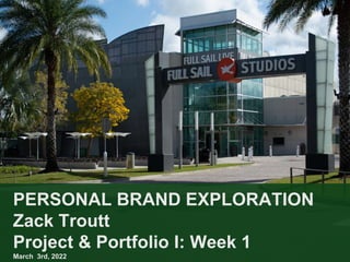 PERSONAL BRAND EXPLORATION
Zack Troutt
Project & Portfolio I: Week 1
March 3rd, 2022
 