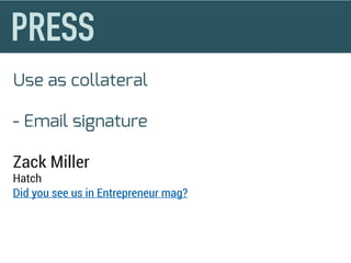 Use as collateral
- Email signature
Zack Miller
Hatch
Did you see us in Entrepreneur mag?
 