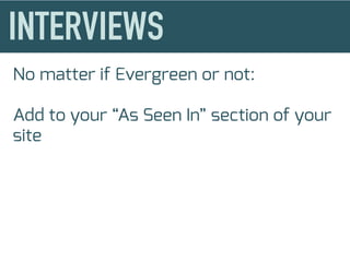 No matter if Evergreen or not:
Add to your “As Seen In” section of your
site
 