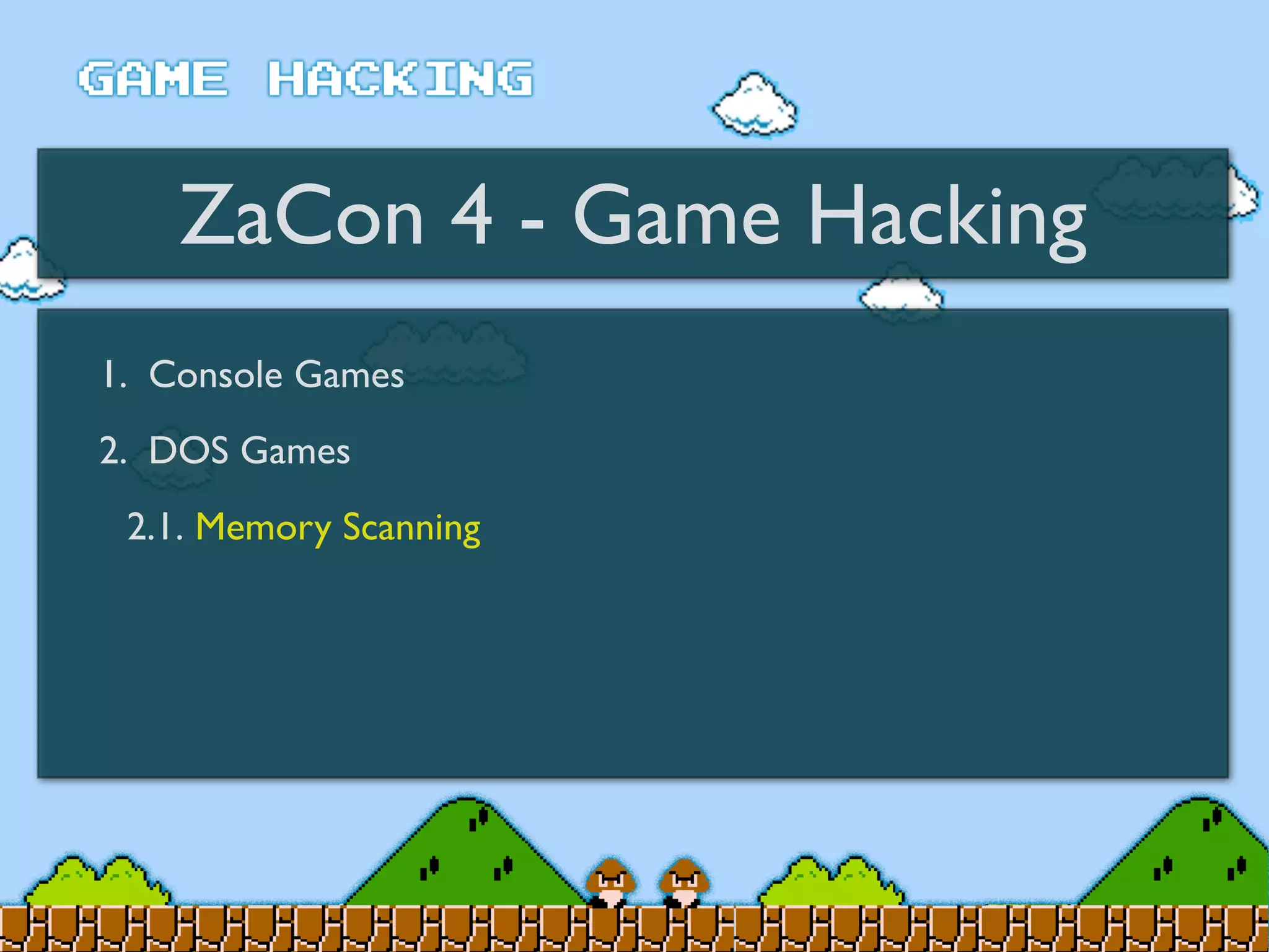 ZaCon 4 - Game Hacking
1. Console Games
2. DOS Games
2.1. Memory Scanning
 