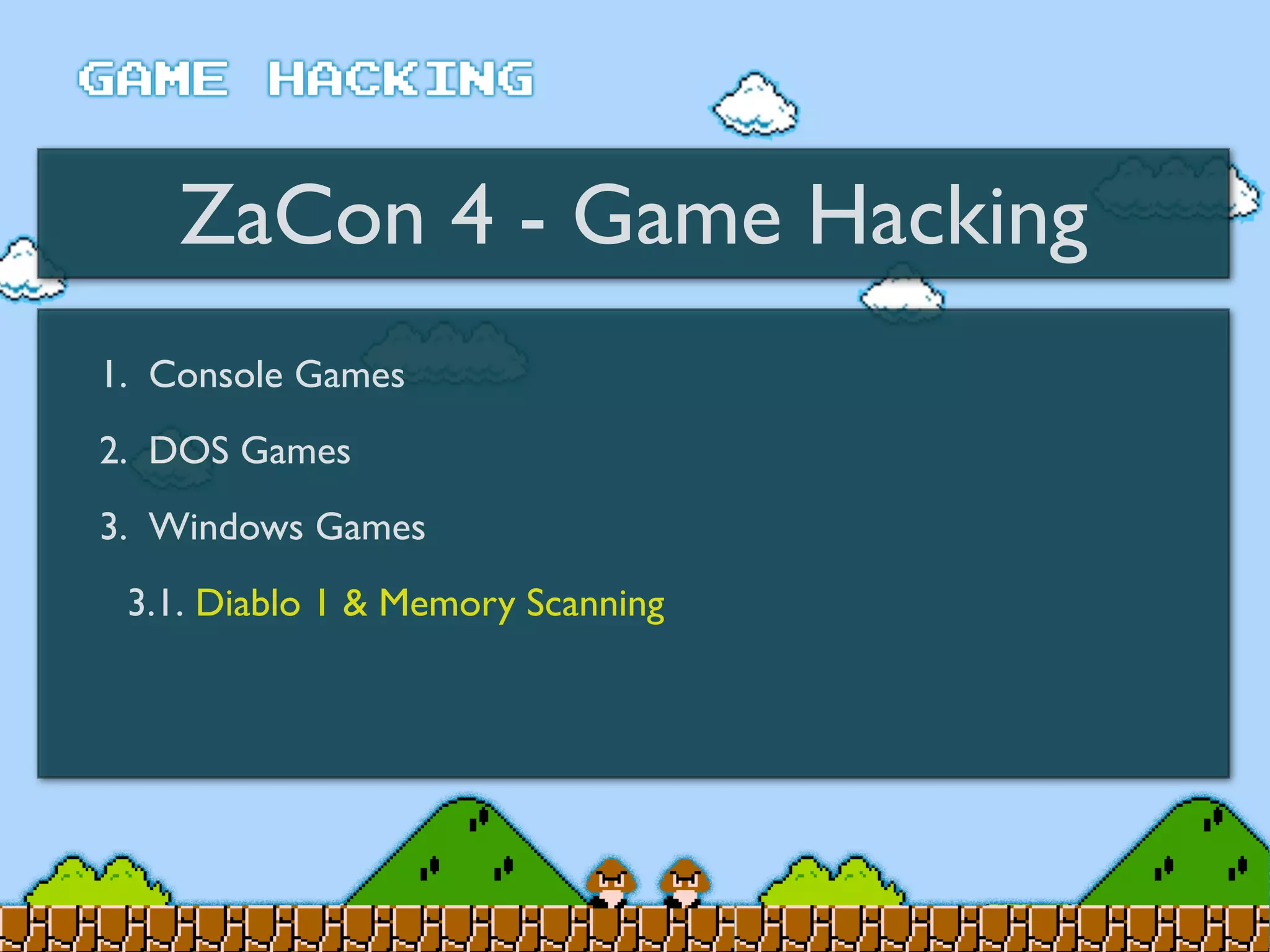 ZaCon 4 - Game Hacking
1. Console Games
2. DOS Games
3. Windows Games
3.1. Diablo 1 & Memory Scanning
 