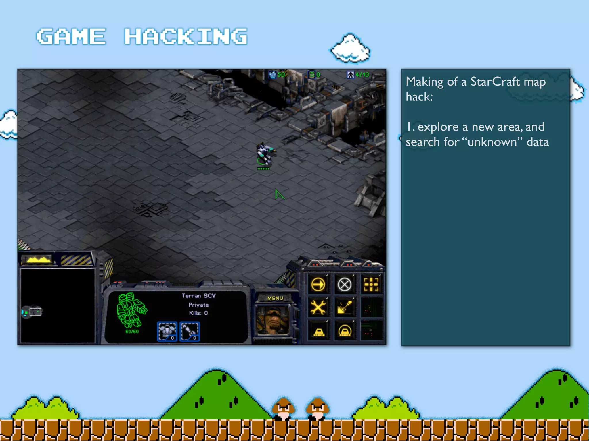 Making of a StarCraft map
hack:
1. explore a new area, and
search for “unknown” data
 