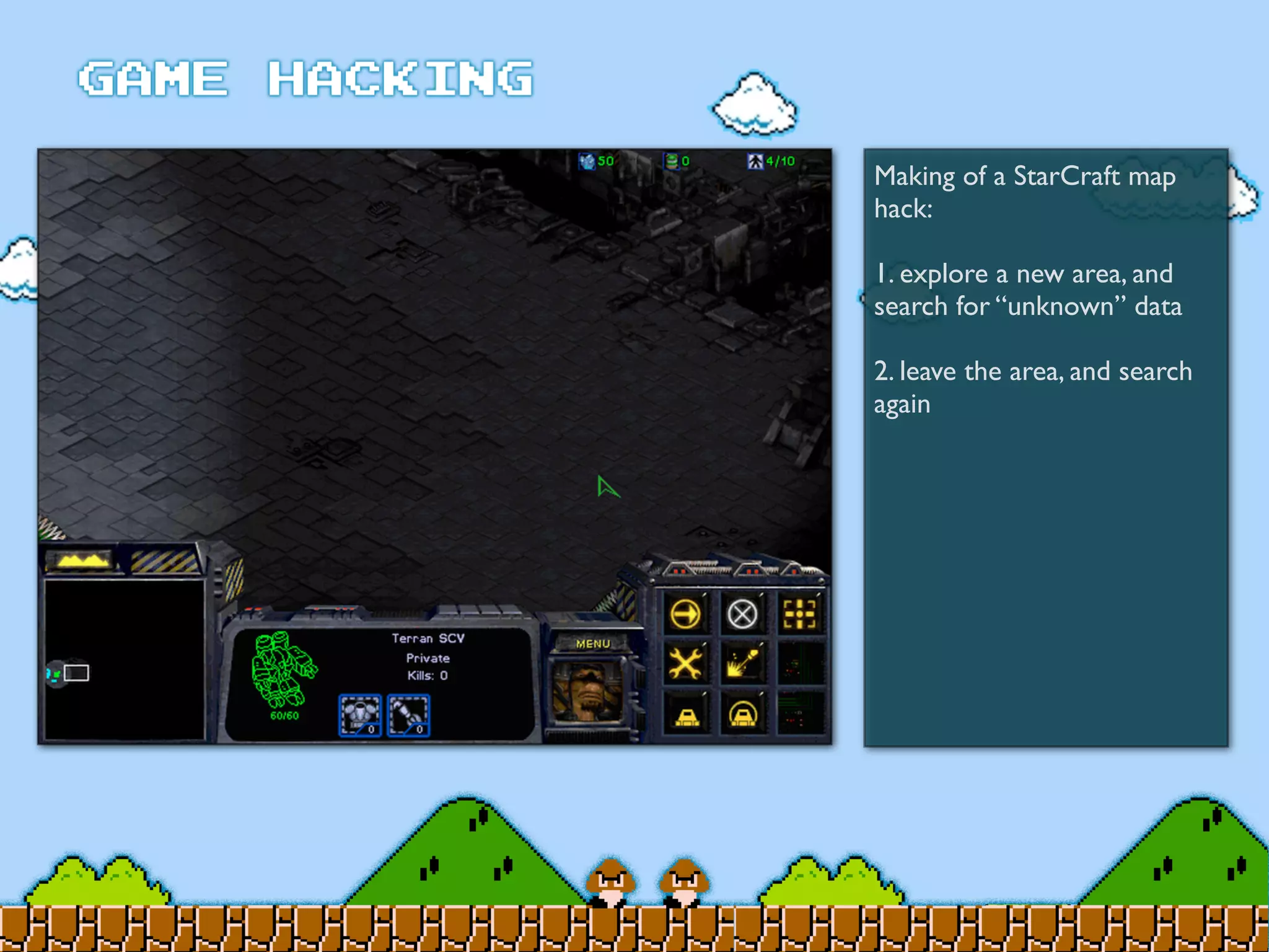 Making of a StarCraft map
hack:
1. explore a new area, and
search for “unknown” data
2. leave the area, and search
again
 