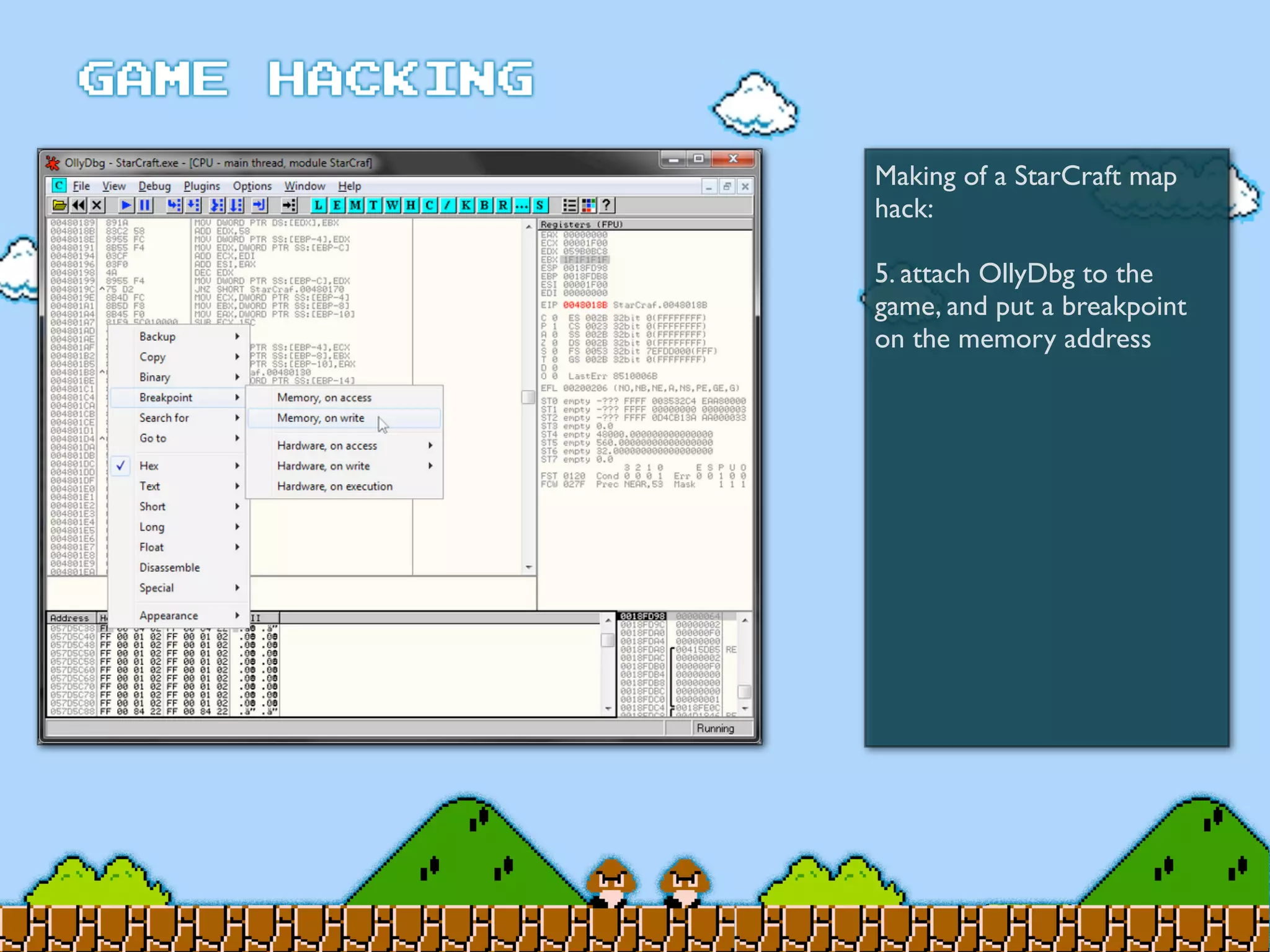 Making of a StarCraft map
hack:
5. attach OllyDbg to the
game, and put a breakpoint
on the memory address
 