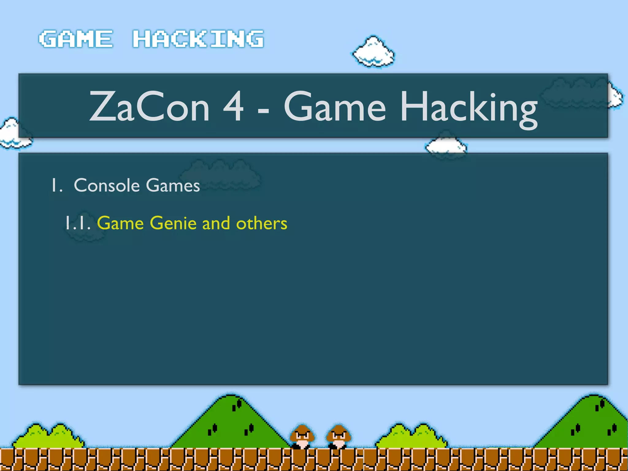 ZaCon 4 - Game Hacking
1. Console Games
1.1. Game Genie and others
 
