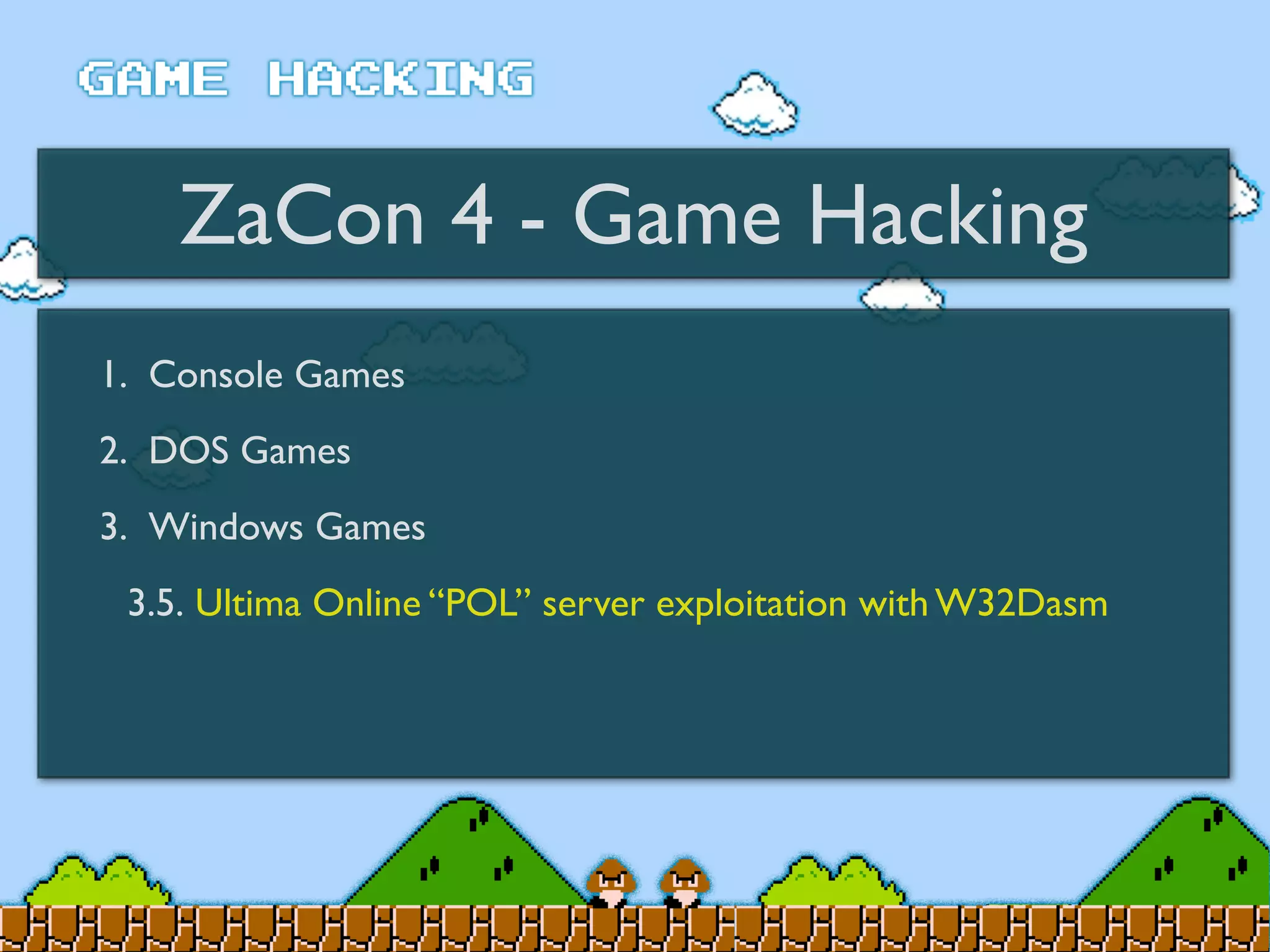 ZaCon 4 - Game Hacking
1. Console Games
2. DOS Games
3. Windows Games
3.5. Ultima Online “POL” server exploitation with W32Dasm
 