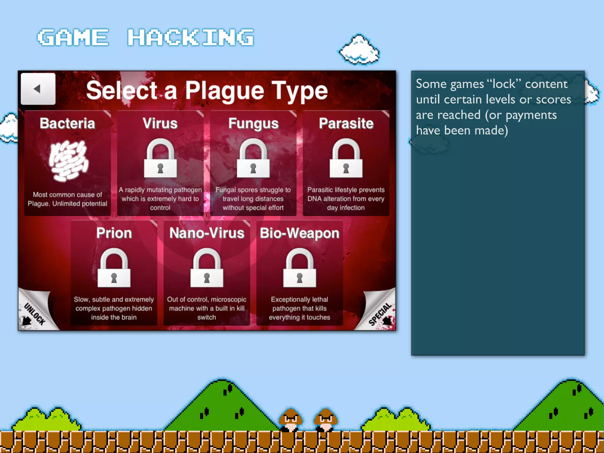 Some games “lock” content
until certain levels or scores
are reached (or payments
have been made)
 